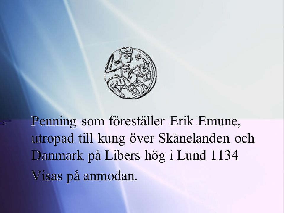 Penning som föreställer Erik Emune, utropad till kung över Skånelanden och Danmark på Libers hög i Lund 1134
