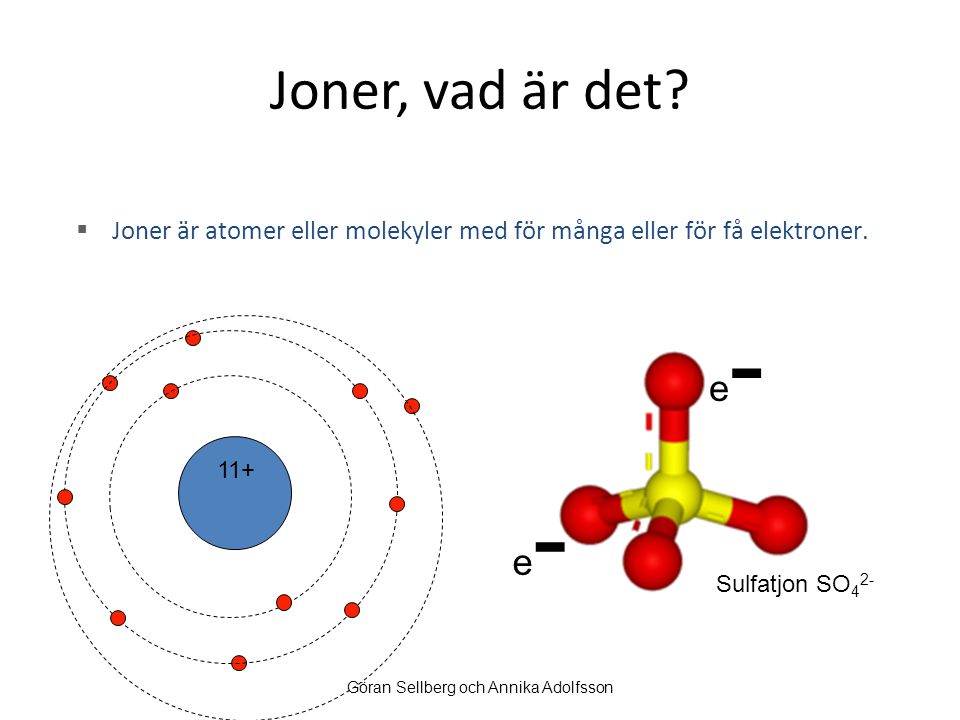Joner, vad är det Joner är atomer eller molekyler med för många eller för få elektroner. e- 11+ e-