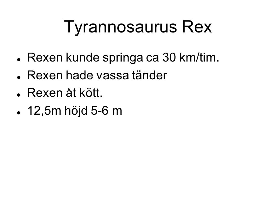 Tyrannosaurus Rex Rexen kunde springa ca 30 km/tim.