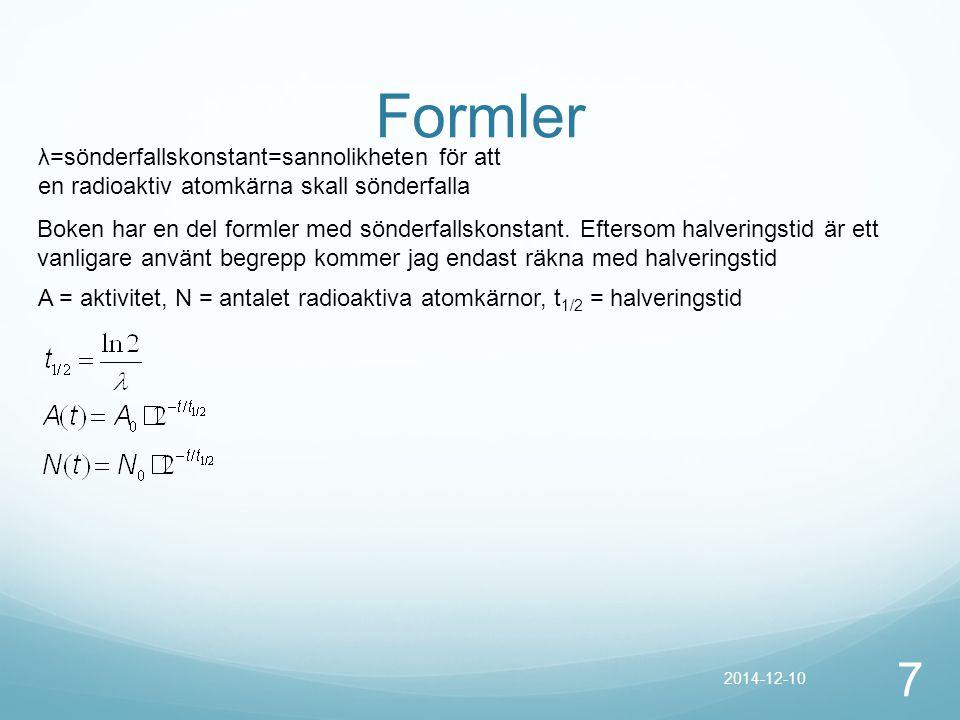 Formler λ=sönderfallskonstant=sannolikheten för att en radioaktiv atomkärna skall sönderfalla.