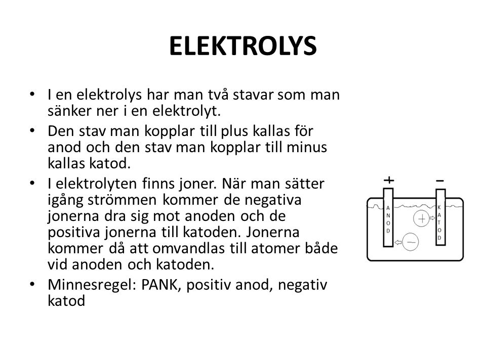 ELEKTROLYS I en elektrolys har man två stavar som man sänker ner i en elektrolyt.