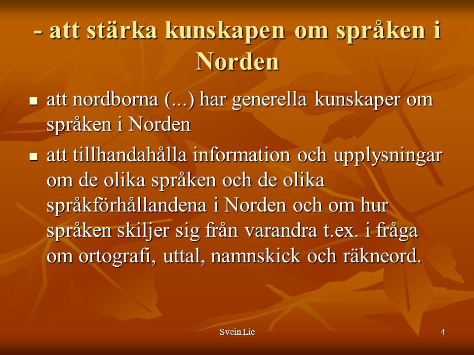 - att stärka kunskapen om språken i Norden
