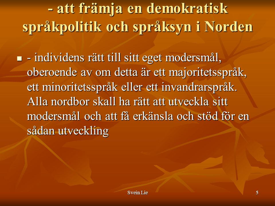 - att främja en demokratisk språkpolitik och språksyn i Norden