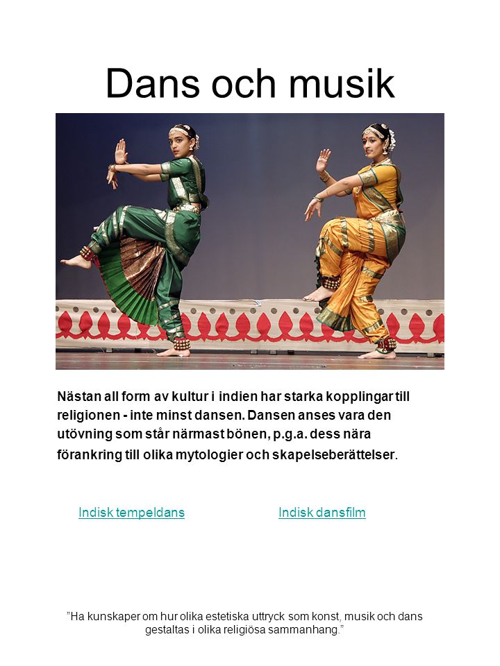 Dans och musik Nästan all form av kultur i indien har starka kopplingar till. religionen - inte minst dansen. Dansen anses vara den.