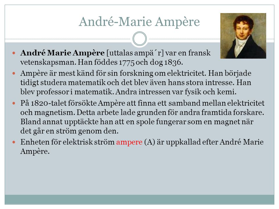 André-Marie Ampère André Marie Ampère [uttalas ampä´r] var en fransk vetenskapsman. Han föddes 1775 och dog