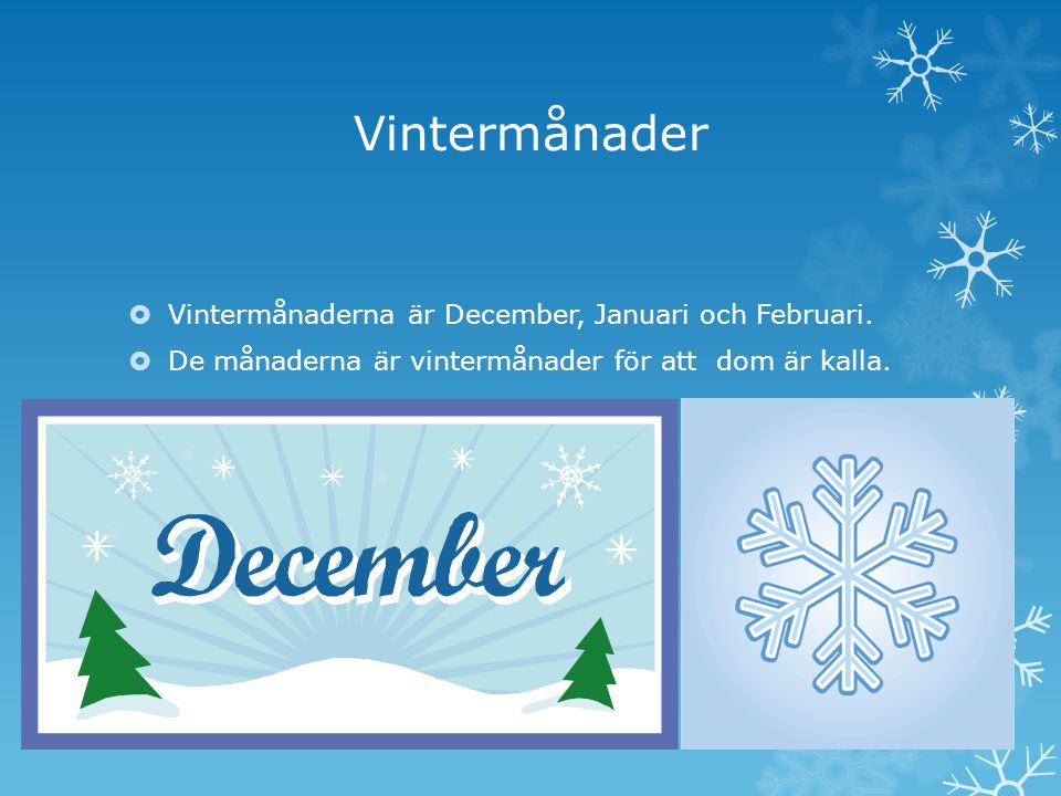 Vintermånader Vintermånaderna är December, Januari och Februari.