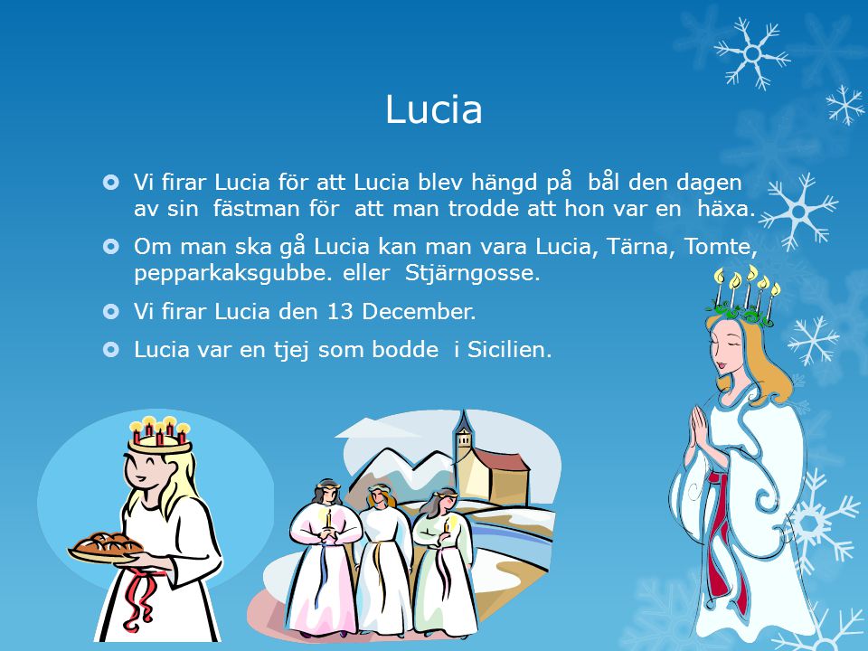 Lucia Vi firar Lucia för att Lucia blev hängd på bål den dagen av sin fästman för att man trodde att hon var en häxa.