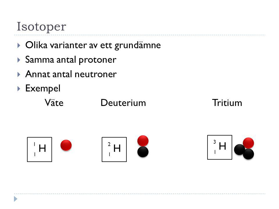 Isotoper H H H Olika varianter av ett grundämne Samma antal protoner