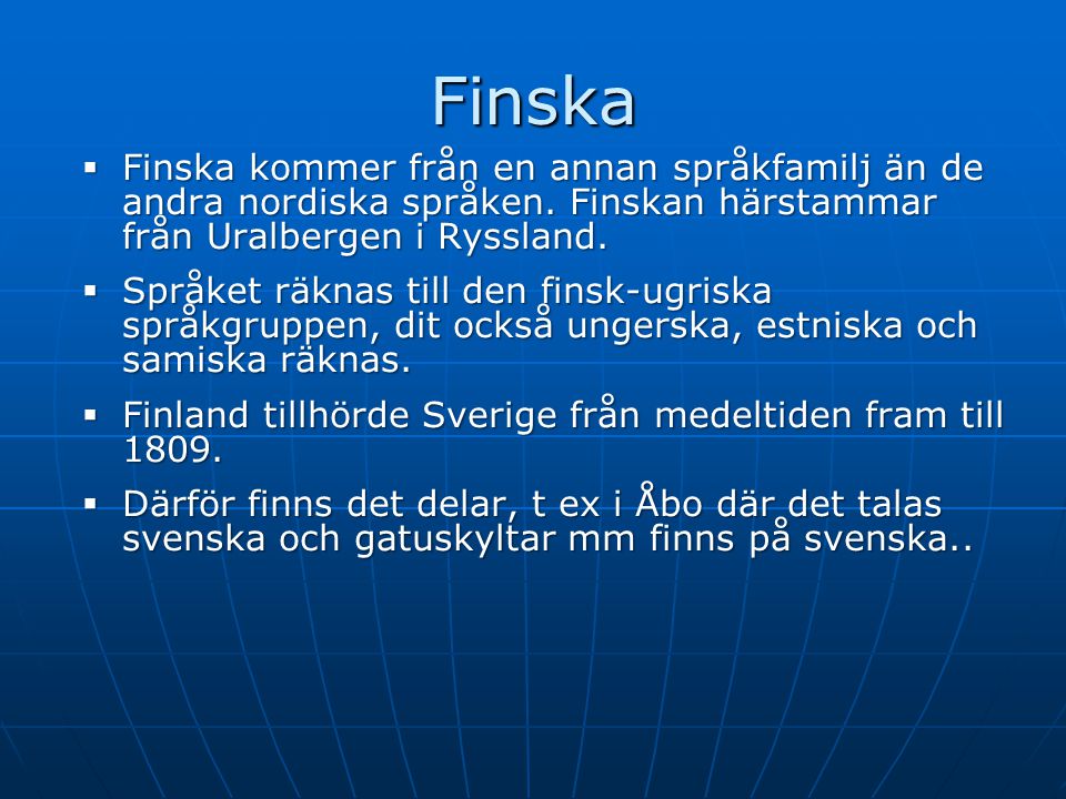 Finska Finska kommer från en annan språkfamilj än de andra nordiska språken. Finskan härstammar från Uralbergen i Ryssland.