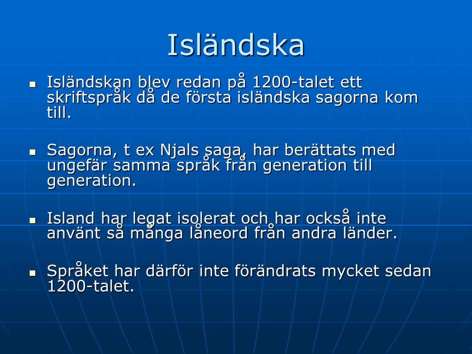 Isländska Isländskan blev redan på 1200-talet ett skriftspråk då de första isländska sagorna kom till.