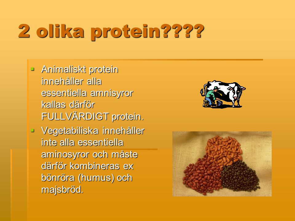 2 olika protein Animaliskt protein innehåller alla essentiella amnisyror kallas därför FULLVÄRDIGT protein.