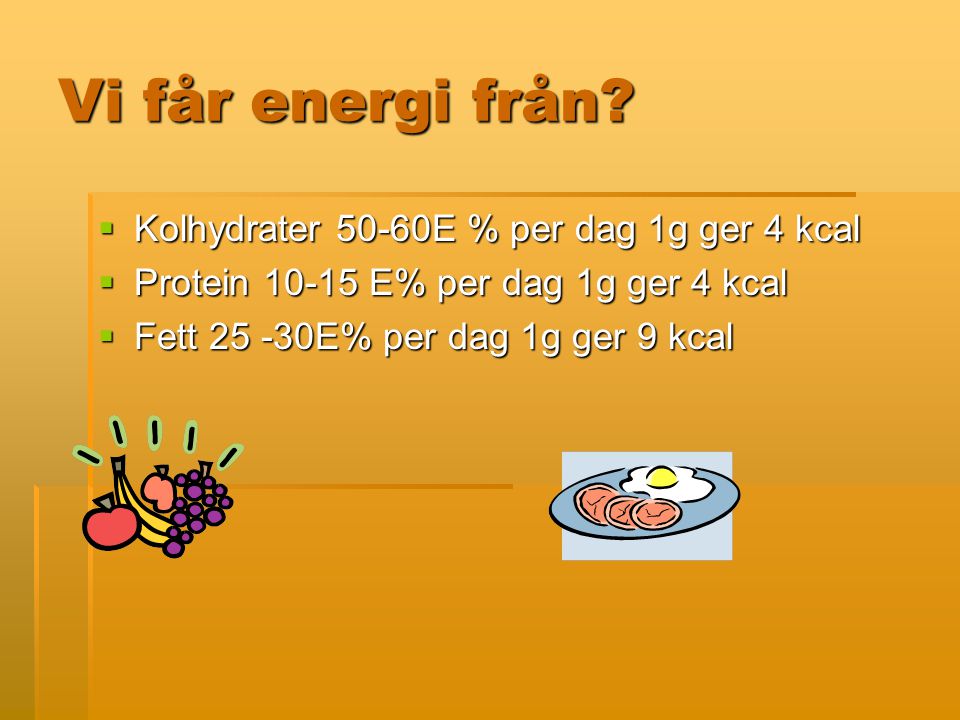 Vi får energi från Kolhydrater 50-60E % per dag 1g ger 4 kcal