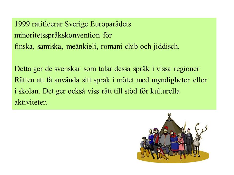 1999 ratificerar Sverige Europarådets minoritetsspråkskonvention för finska, samiska, meänkieli, romani chib och jiddisch.