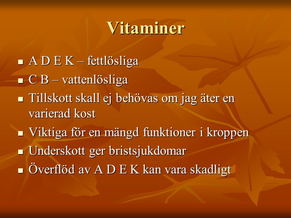 Vitaminer A D E K – fettlösliga C B – vattenlösliga