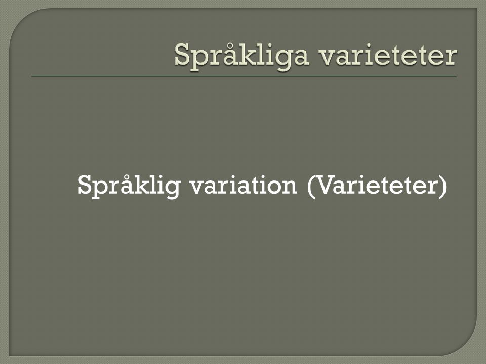 Språkliga varieteter Språklig variation (Varieteter)