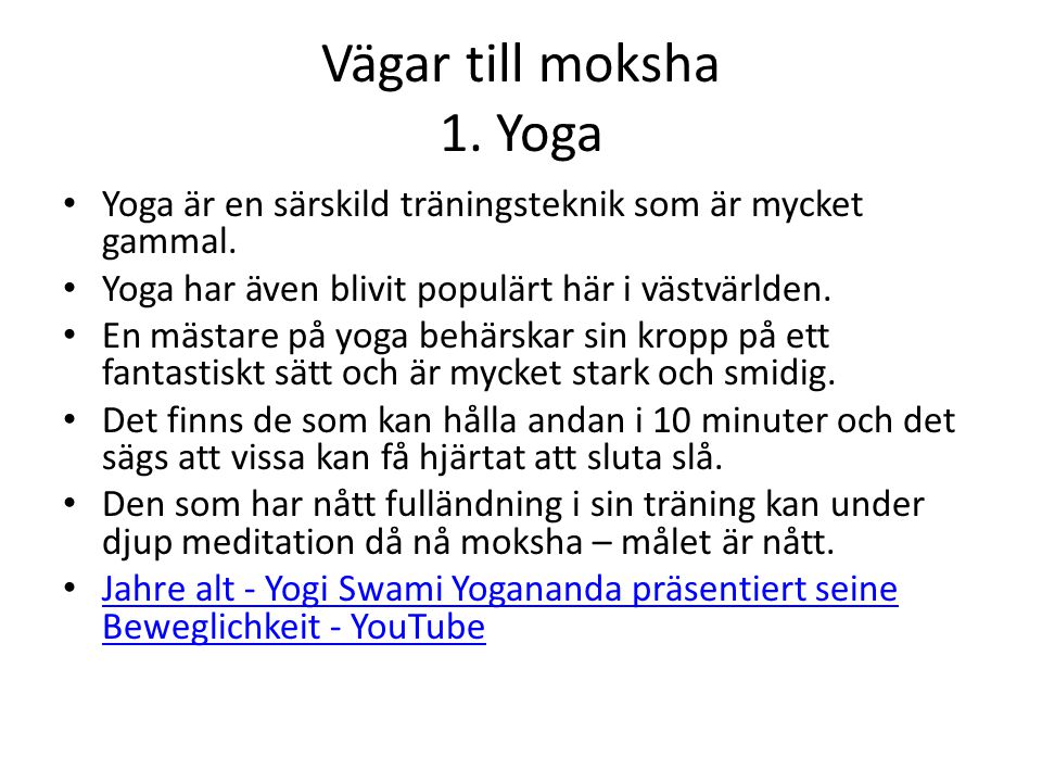 Vägar till moksha 1. Yoga Yoga är en särskild träningsteknik som är mycket gammal. Yoga har även blivit populärt här i västvärlden.