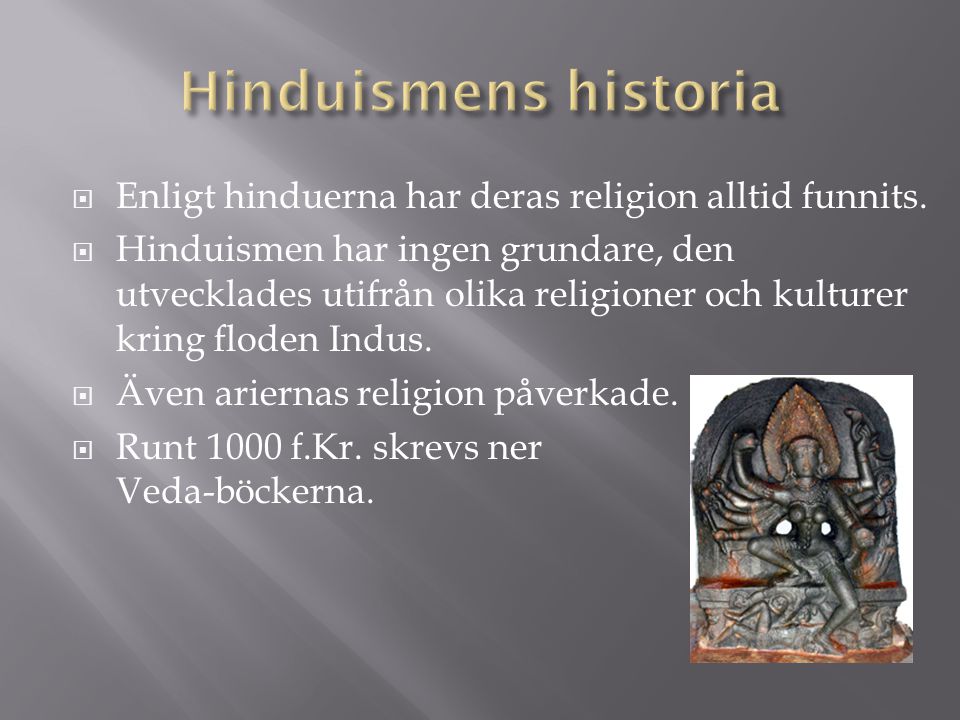 Hinduismens historia Enligt hinduerna har deras religion alltid funnits.