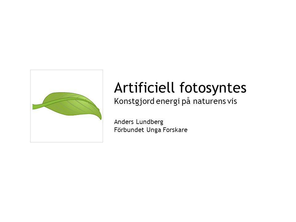 Artificiell fotosyntes Konstgjord energi på naturens vis Anders Lundberg Förbundet Unga Forskare
