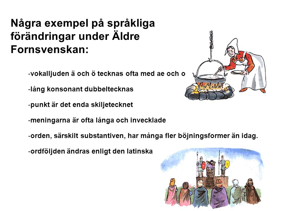 Några exempel på språkliga förändringar under Äldre Fornsvenskan: