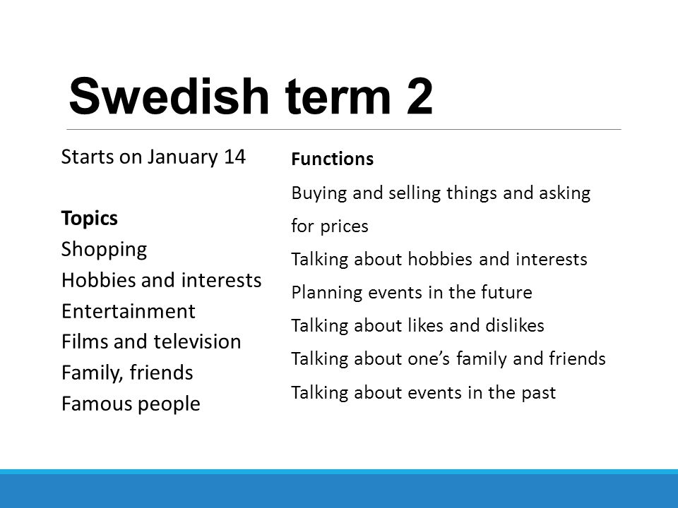 Swedish term 2 Starts on January 14 Topics Shopping Hobbies and interests Entertainment Films and television Family, friends Famous people