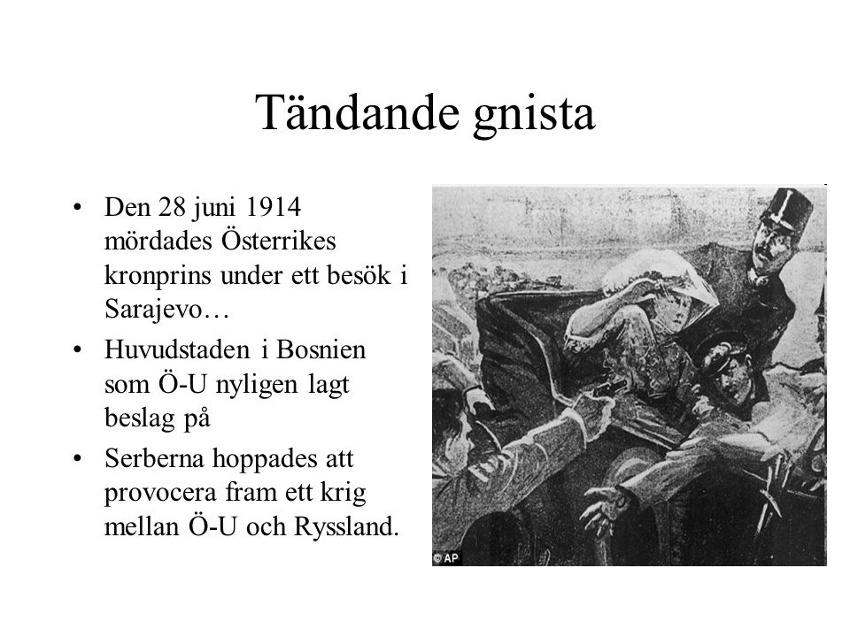 Tändande gnista Den 28 juni 1914 mördades Österrikes kronprins under ett besök i Sarajevo… Huvudstaden i Bosnien som Ö-U nyligen lagt beslag på.
