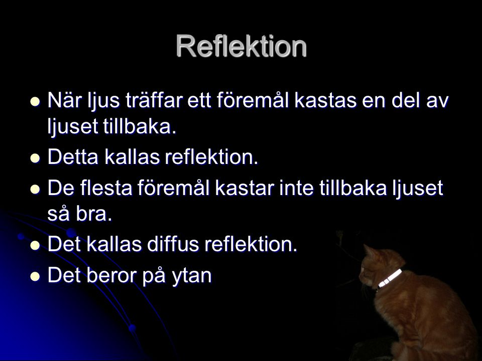 Reflektion När ljus träffar ett föremål kastas en del av ljuset tillbaka. Detta kallas reflektion.