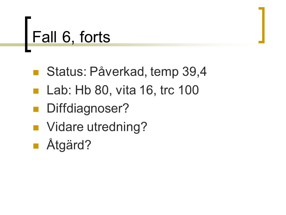 Fall 6, forts Status: Påverkad, temp 39,4 Lab: Hb 80, vita 16, trc 100