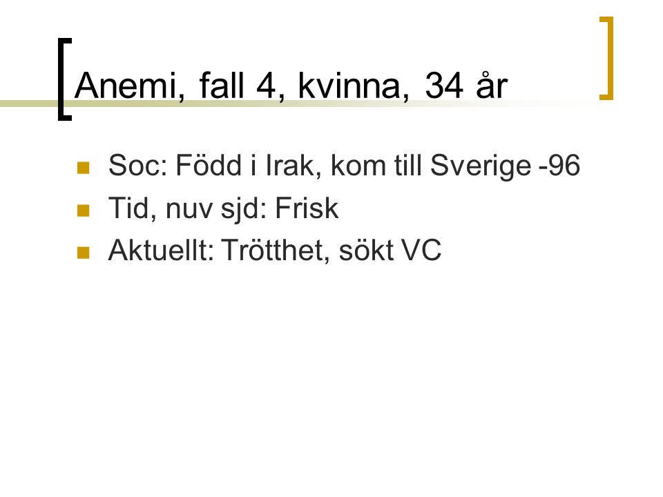 Anemi, fall 4, kvinna, 34 år Soc: Född i Irak, kom till Sverige -96