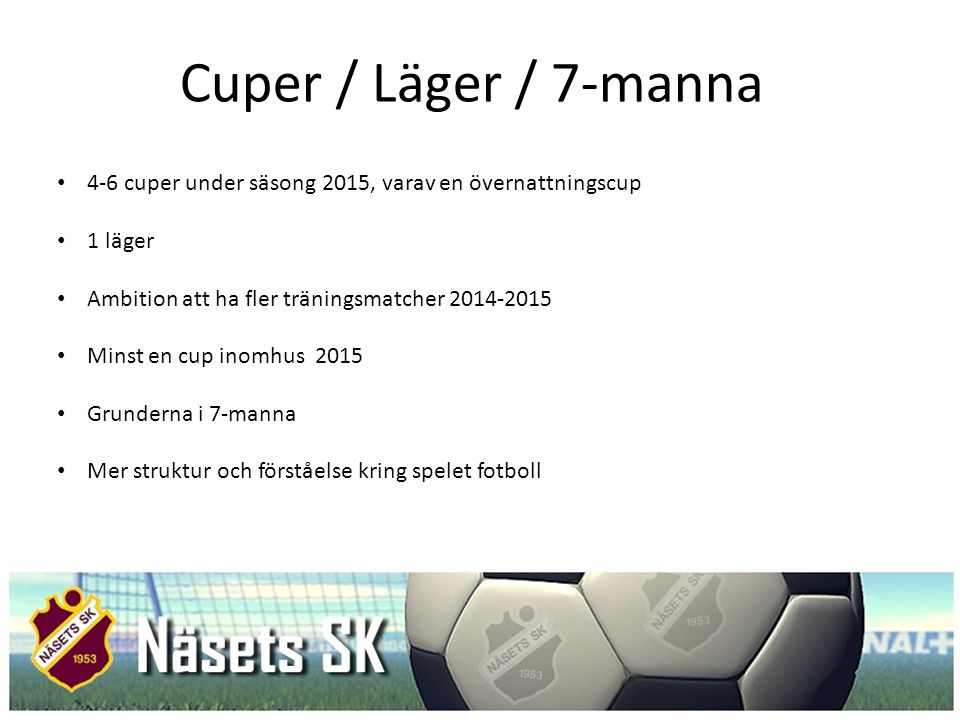 Cuper / Läger / 7-manna 4-6 cuper under säsong 2015, varav en övernattningscup. 1 läger. Ambition att ha fler träningsmatcher