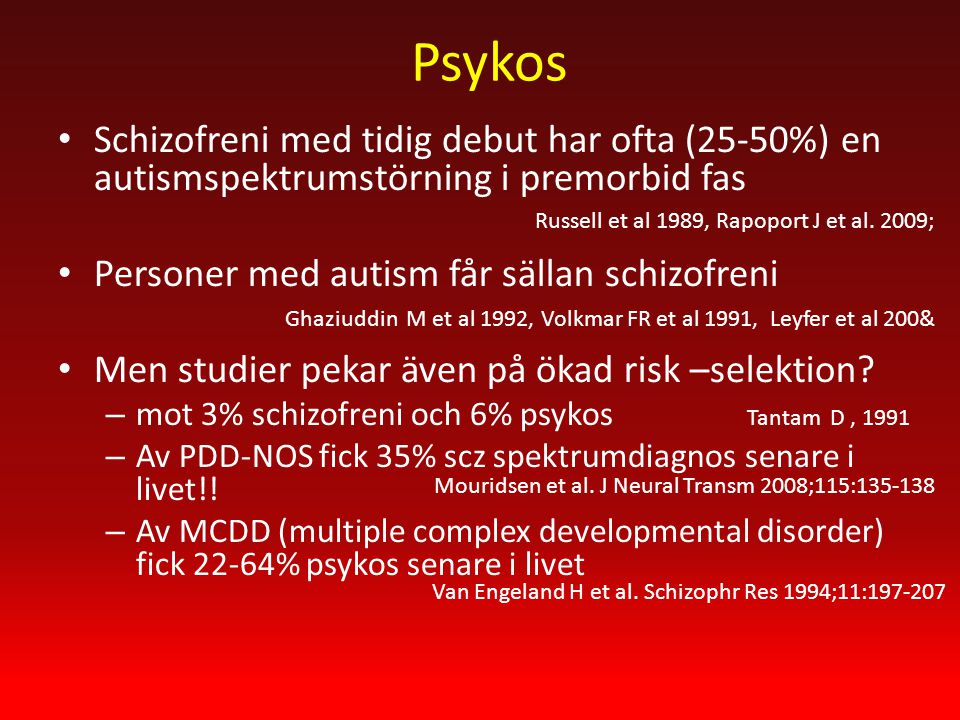 Psykos Schizofreni med tidig debut har ofta (25-50%) en autismspektrumstörning i premorbid fas. Personer med autism får sällan schizofreni.