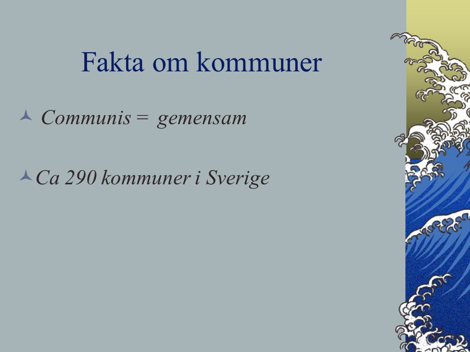 Fakta om kommuner Communis = gemensam Ca 290 kommuner i Sverige