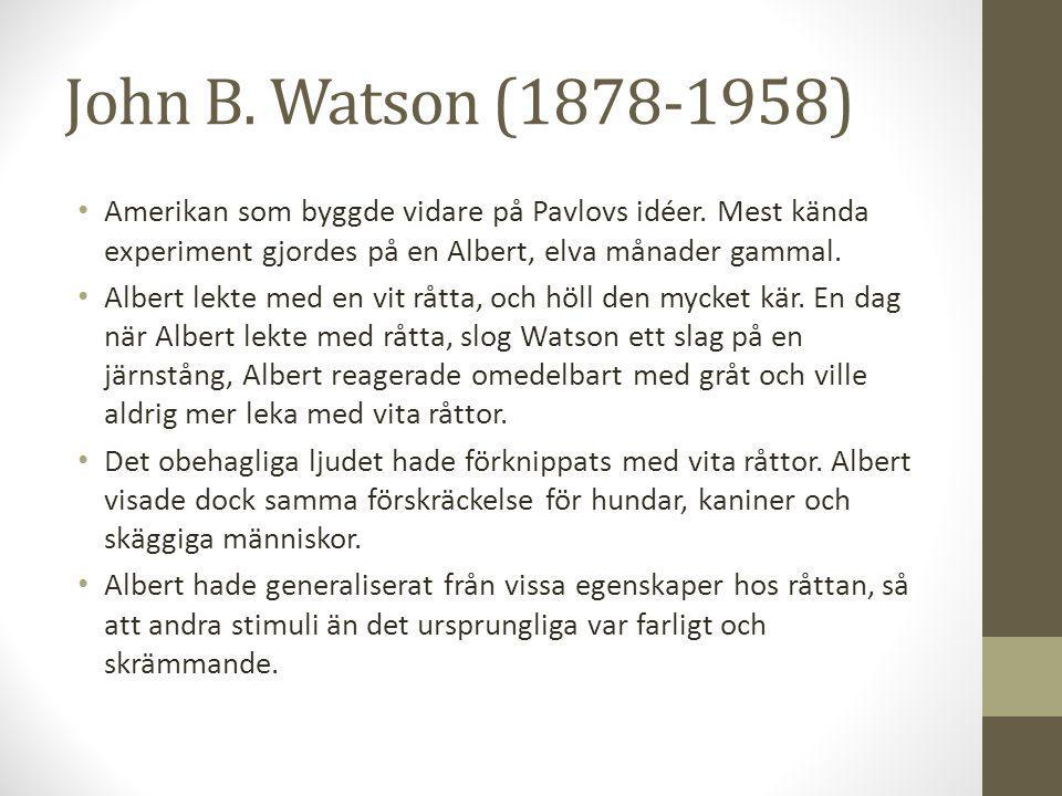 John B. Watson ( ) Amerikan som byggde vidare på Pavlovs idéer. Mest kända experiment gjordes på en Albert, elva månader gammal.
