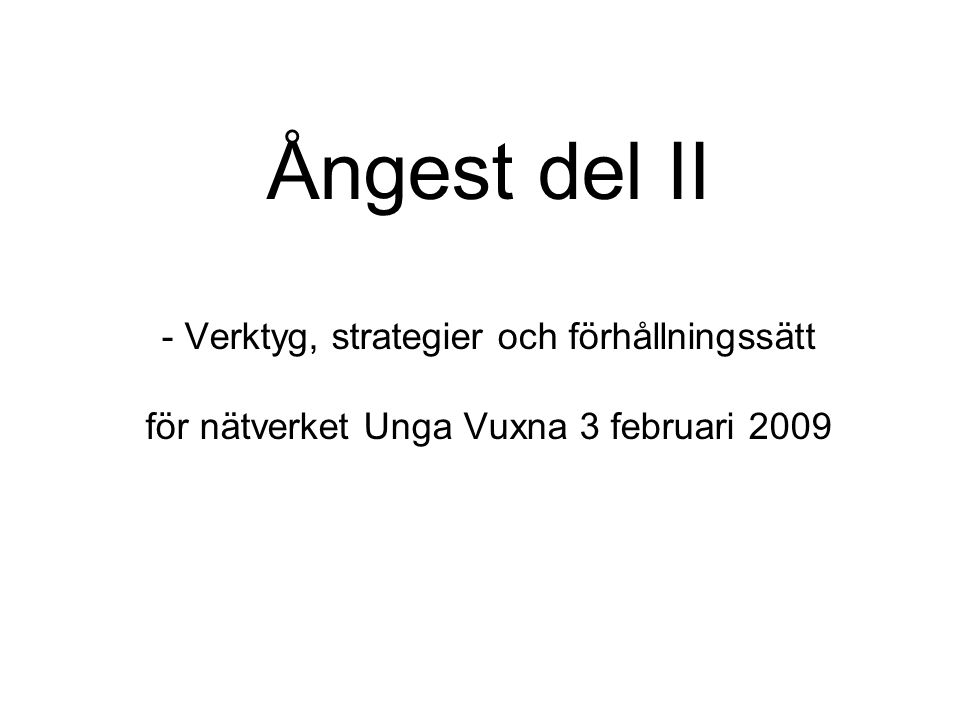 Ångest del II - Verktyg, strategier och förhållningssätt för nätverket Unga Vuxna 3 februari 2009