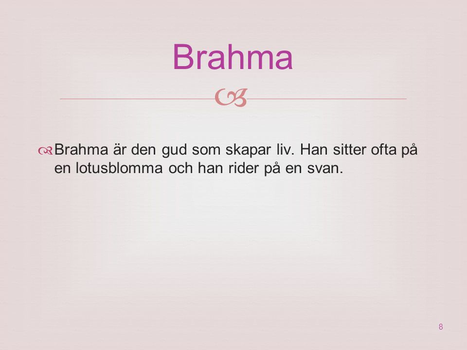 Brahma  Brahma är den gud som skapar liv. Han sitter ofta på en lotusblomma och han rider på en svan.