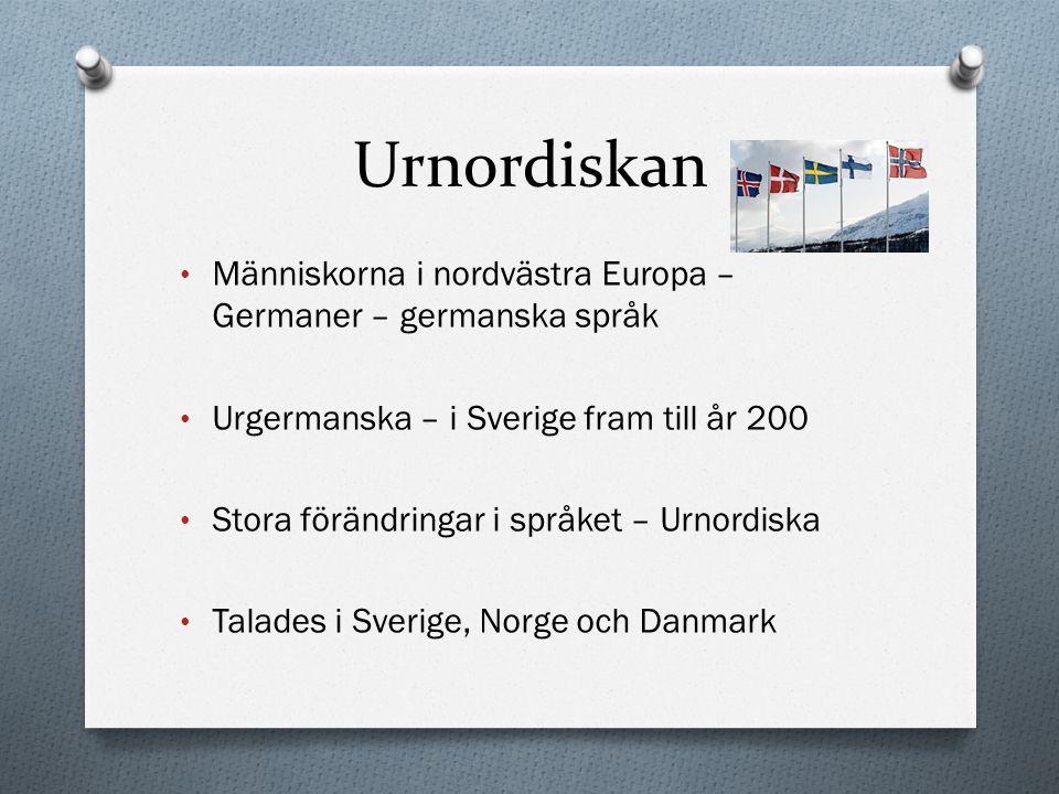 Urnordiskan Människorna i nordvästra Europa – Germaner – germanska språk. Urgermanska – i Sverige fram till år 200.