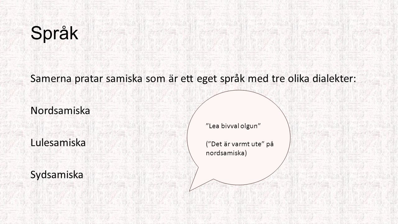Språk Samerna pratar samiska som är ett eget språk med tre olika dialekter: Nordsamiska Lulesamiska Sydsamiska