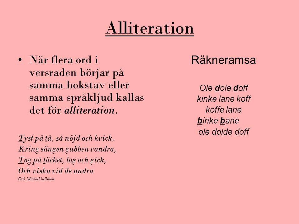 Alliteration När flera ord i versraden börjar på samma bokstav eller samma språkljud kallas det för alliteration.