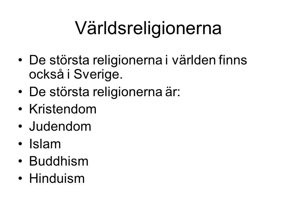 Världsreligionerna De största religionerna i världen finns också i Sverige. De största religionerna är: