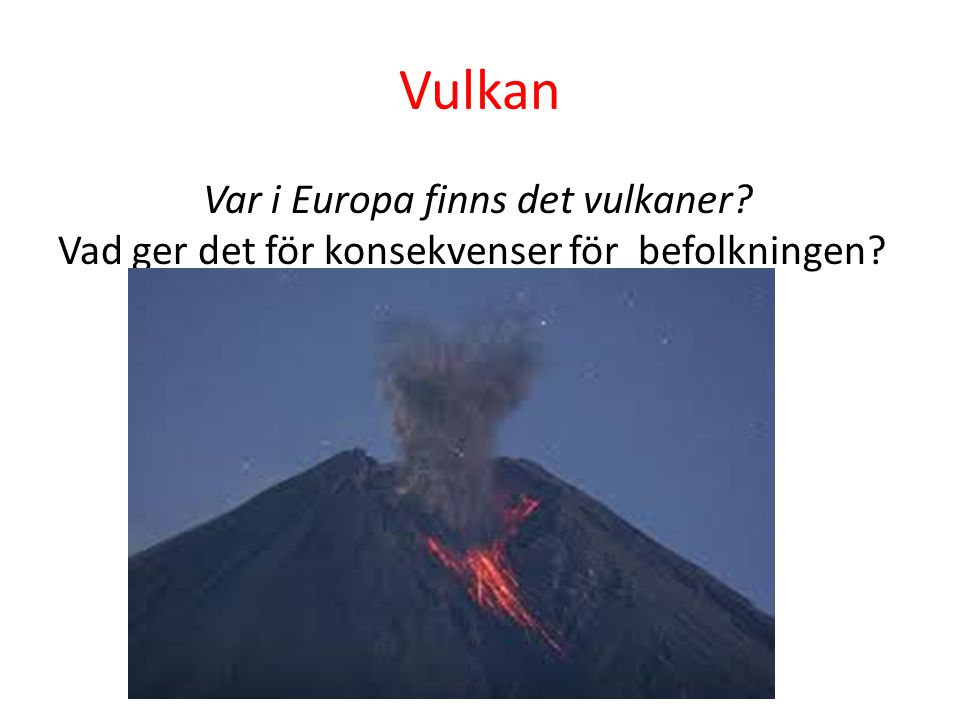 Vulkan Var i Europa finns det vulkaner Vad ger det för konsekvenser för befolkningen