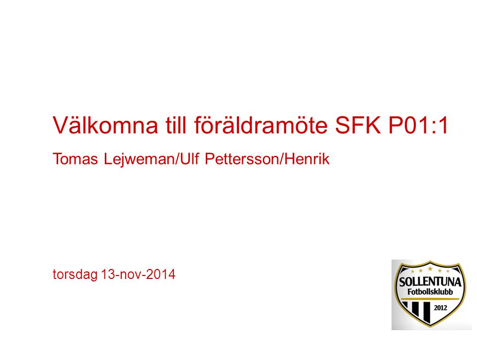 Välkomna till föräldramöte SFK P01:1 Tomas Lejweman/Ulf Pettersson/Henrik torsdag 13-nov-2014