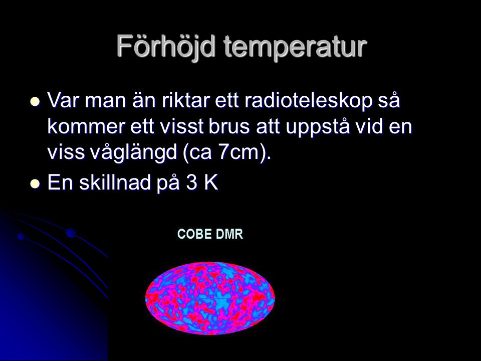 Förhöjd temperatur Var man än riktar ett radioteleskop så kommer ett visst brus att uppstå vid en viss våglängd (ca 7cm).