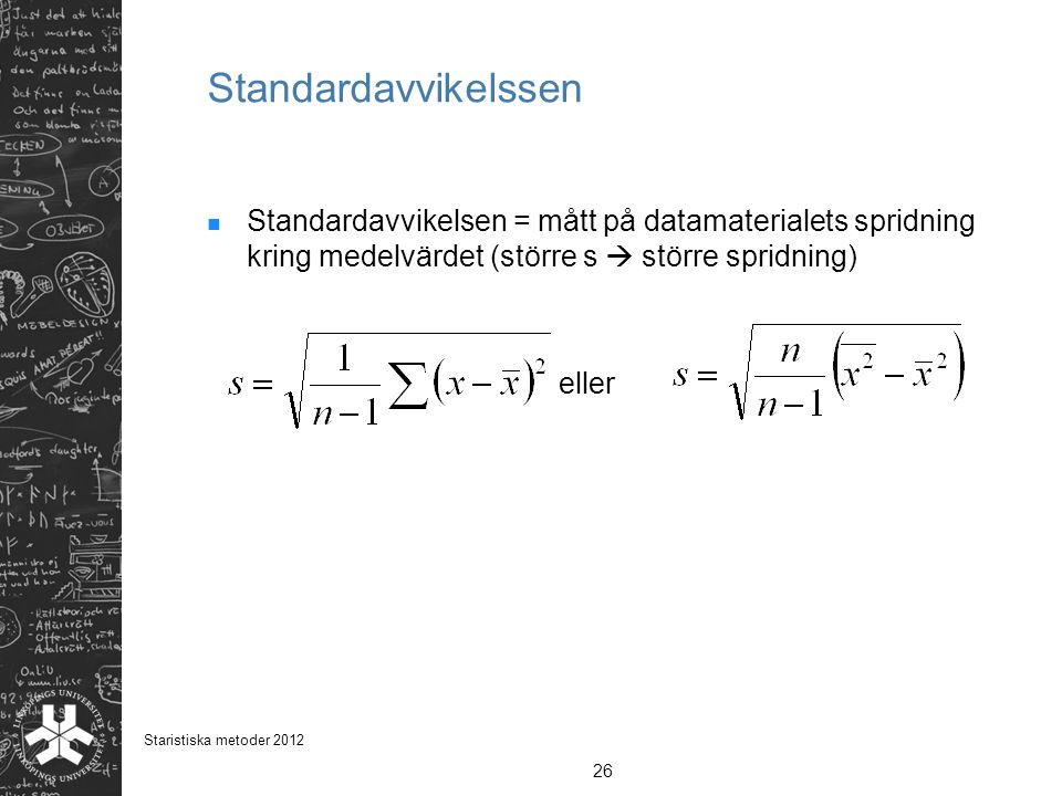 Standardavvikelssen Standardavvikelsen = mått på datamaterialets spridning kring medelvärdet (större s  större spridning)