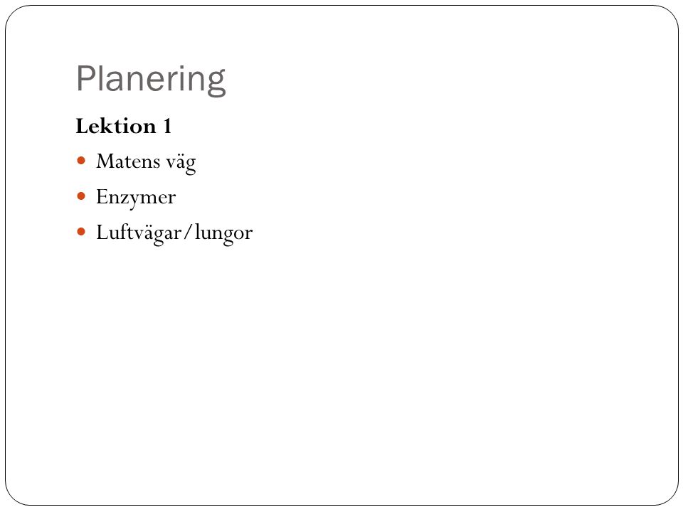 Planering Lektion 1 Matens väg Enzymer Luftvägar/lungor
