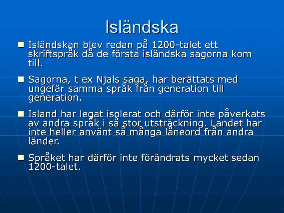 Isländska. Isländskan blev redan på 1200-talet ett skriftspråk då de första isländska sagorna kom till.