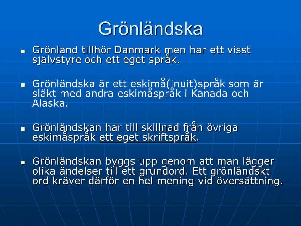 Grönländska. Grönland tillhör Danmark men har ett visst självstyre och ett eget språk.