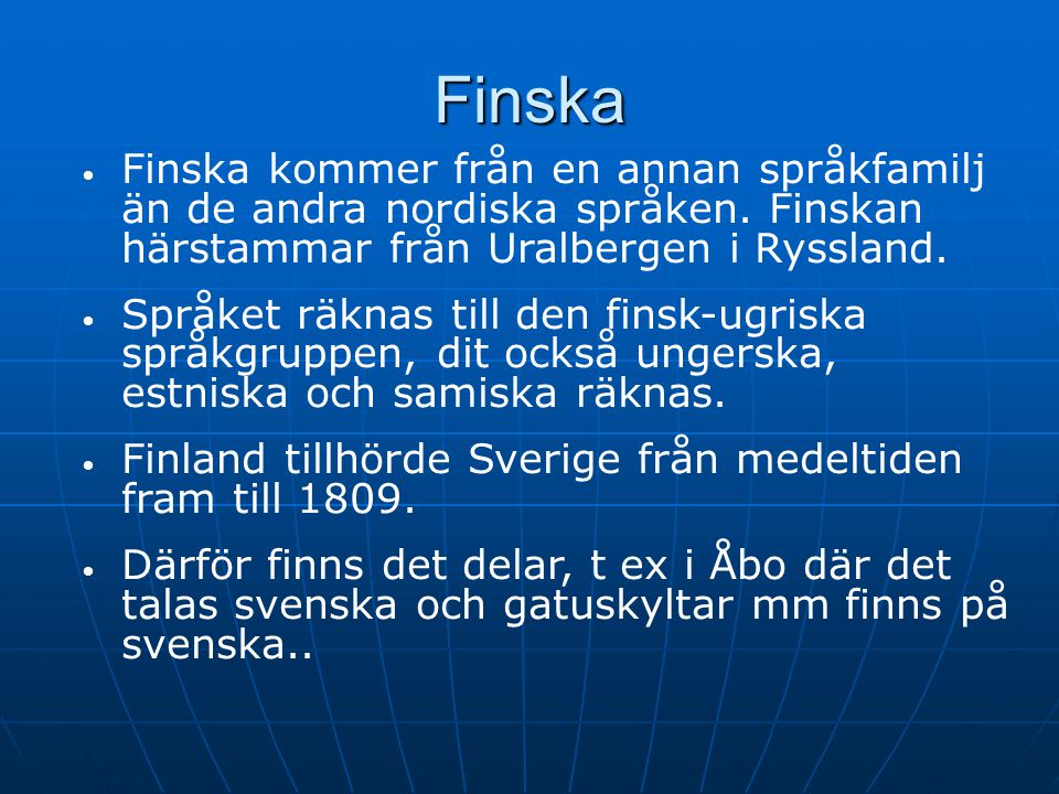 Finska. Finska kommer från en annan språkfamilj än de andra nordiska språken. Finskan härstammar från Uralbergen i Ryssland.