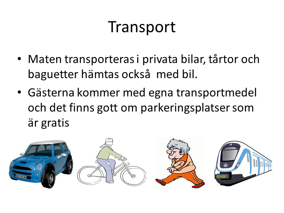 Transport Maten transporteras i privata bilar, tårtor och baguetter hämtas också med bil.