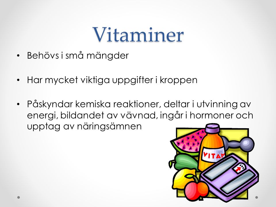 Vitaminer Behövs i små mängder Har mycket viktiga uppgifter i kroppen