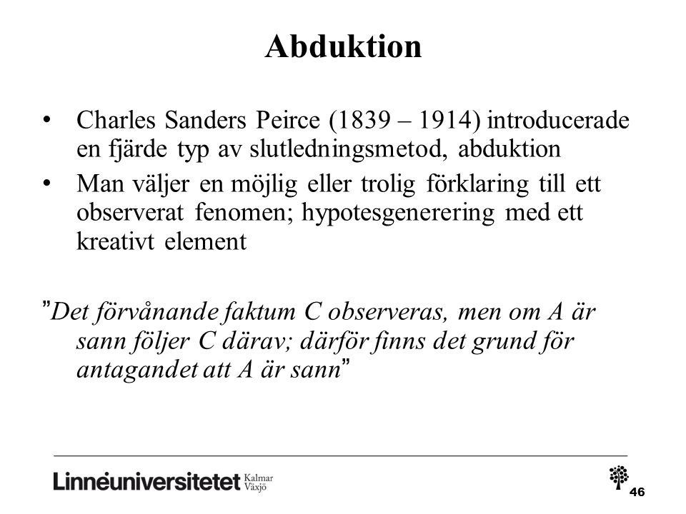 Abduktion Charles Sanders Peirce (1839 – 1914) introducerade en fjärde typ av slutledningsmetod, abduktion.