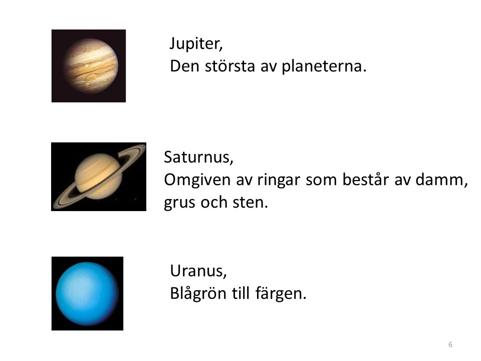Jupiter, Den största av planeterna. Saturnus, Omgiven av ringar som består av damm, grus och sten.